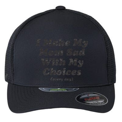 I Make My Mom Sad With My Choices (Every Day) Flexfit Unipanel Trucker Cap
