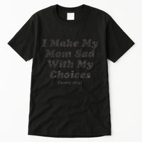 I Make My Mom Sad With My Choices (Every Day) Tall T-Shirt