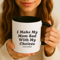 I Make My Mom Sad With My Choices (Every Day) Mug