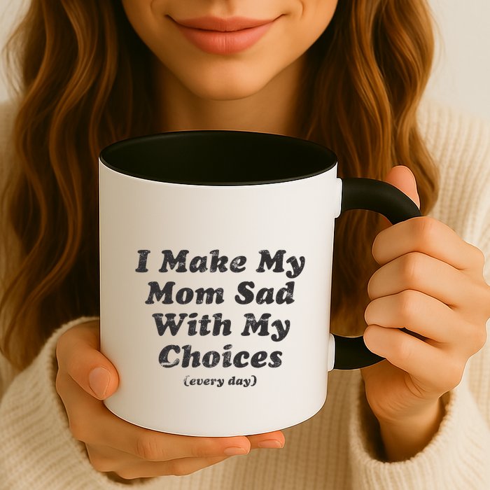 I Make My Mom Sad With My Choices (Every Day) Mug