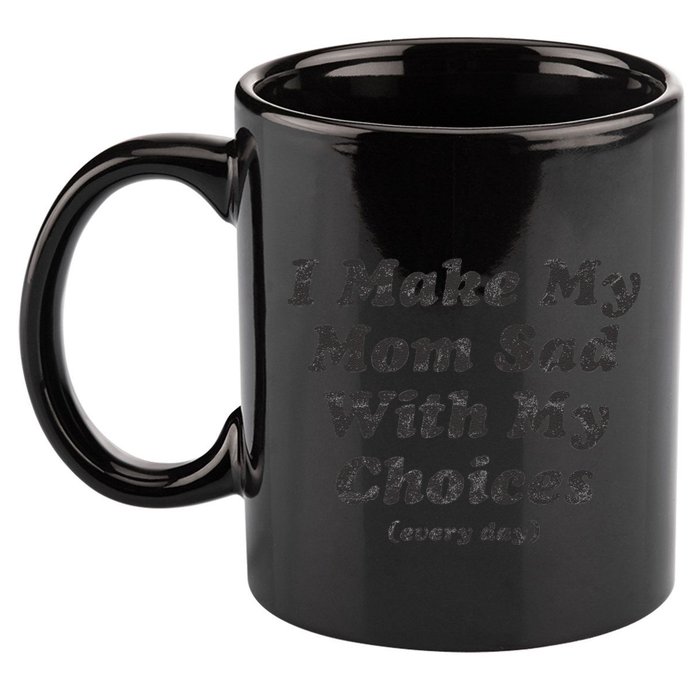 I Make My Mom Sad With My Choices (Every Day) 11oz C Handle Ceramic Mug