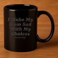 I Make My Mom Sad With My Choices (Every Day) 11oz C Handle Ceramic Mug