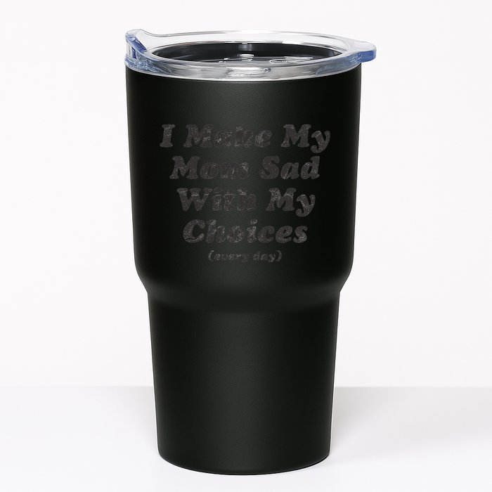 I Make My Mom Sad With My Choices (Every Day) Tumbler