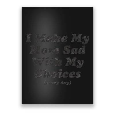 I Make My Mom Sad With My Choices (Every Day) Poster