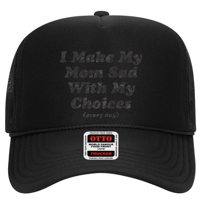 I Make My Mom Sad With My Choices (Every Day) Trucker Hat