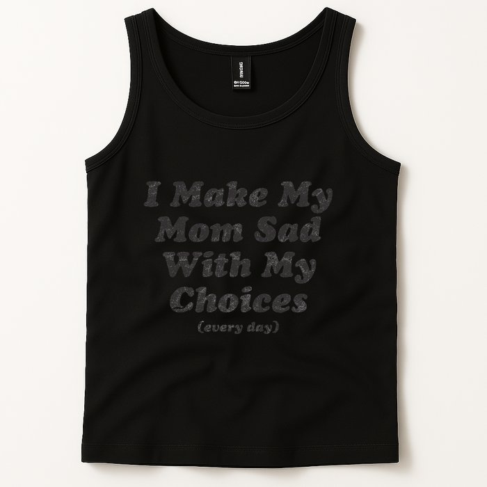 I Make My Mom Sad With My Choices (Every Day) Tank Top
