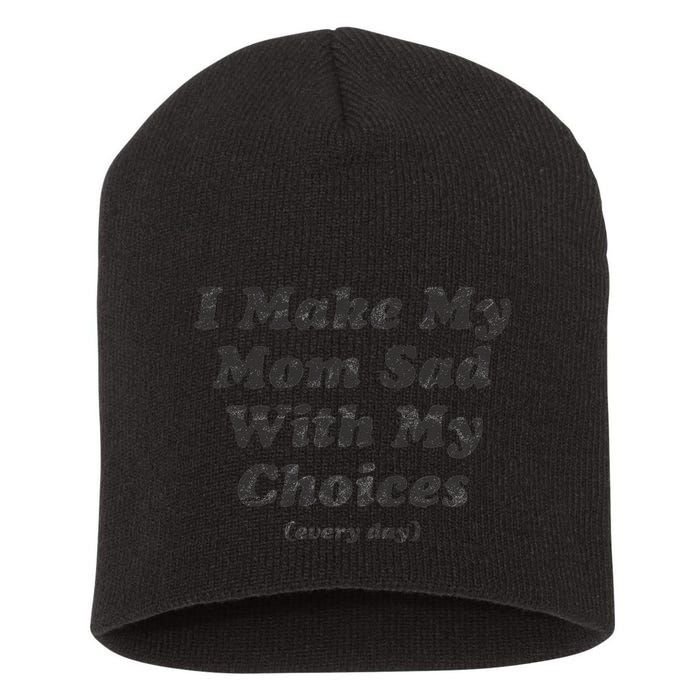 I Make My Mom Sad With My Choices (Every Day) Short Acrylic Beanie