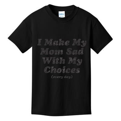 I Make My Mom Sad With My Choices (Every Day) Kids T-Shirt
