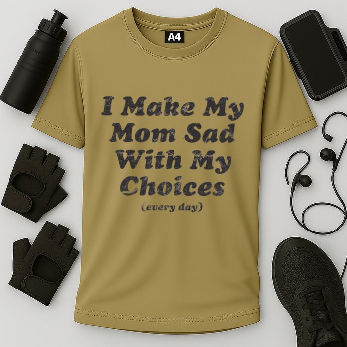 I Make My Mom Sad With My Choices (Every Day) Performance Shirt