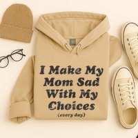I Make My Mom Sad With My Choices (Every Day) Hoodie