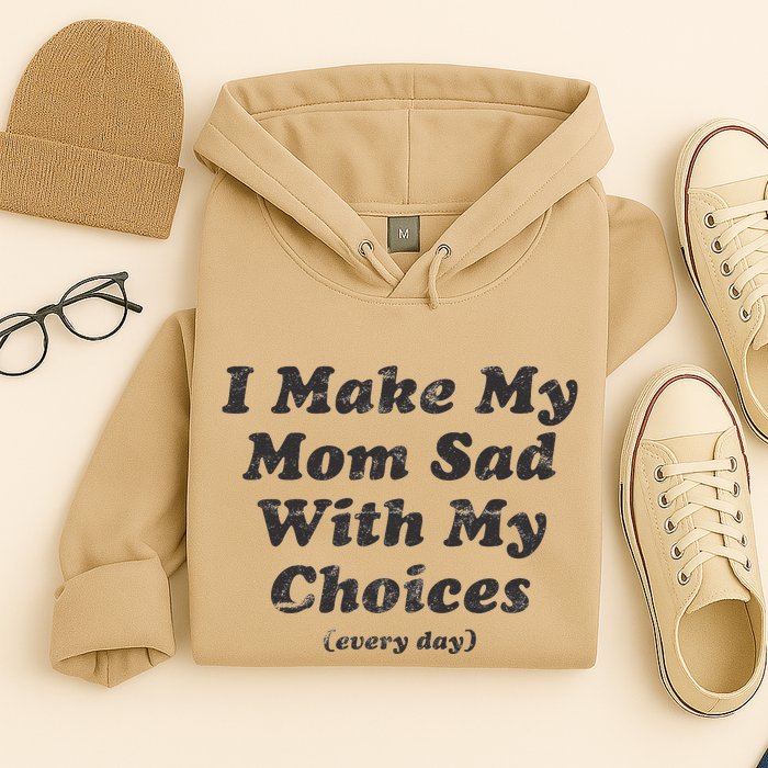 I Make My Mom Sad With My Choices (Every Day) Hoodie