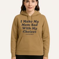I Make My Mom Sad With My Choices (Every Day) Hoodie