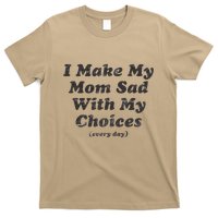 I Make My Mom Sad With My Choices (Every Day) T-Shirt