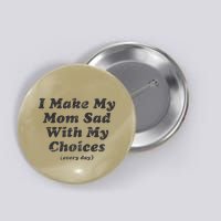 I Make My Mom Sad With My Choices (Every Day) Button