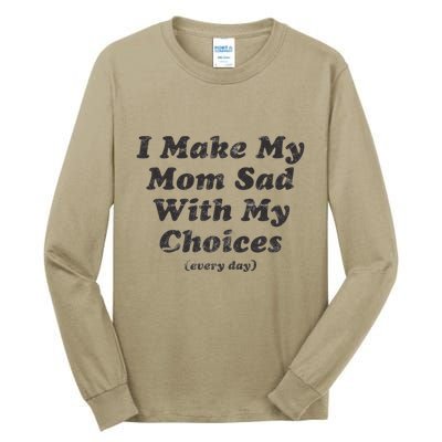 I Make My Mom Sad With My Choices (Every Day) Tall Long Sleeve T-Shirt