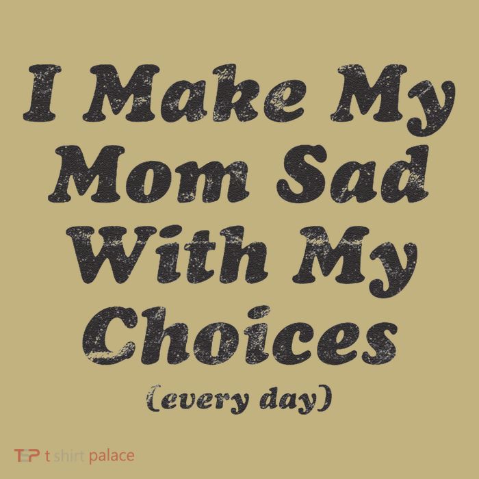 I Make My Mom Sad With My Choices (Every Day) Magnet