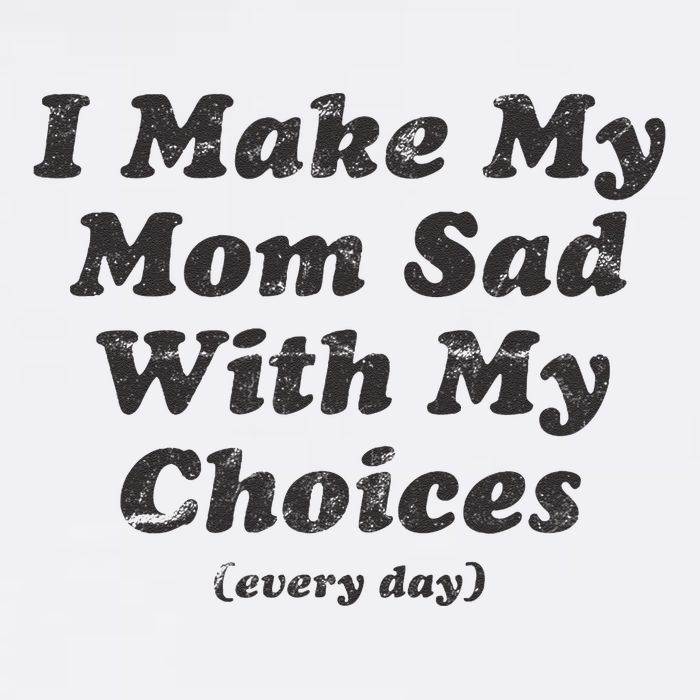 I Make My Mom Sad With My Choices (Every Day) Garment-Dyed Sweatshirt