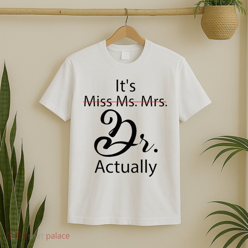 Its Miss Ms Mrs Dr Actually Funny Doctor Graduation T-Shirt