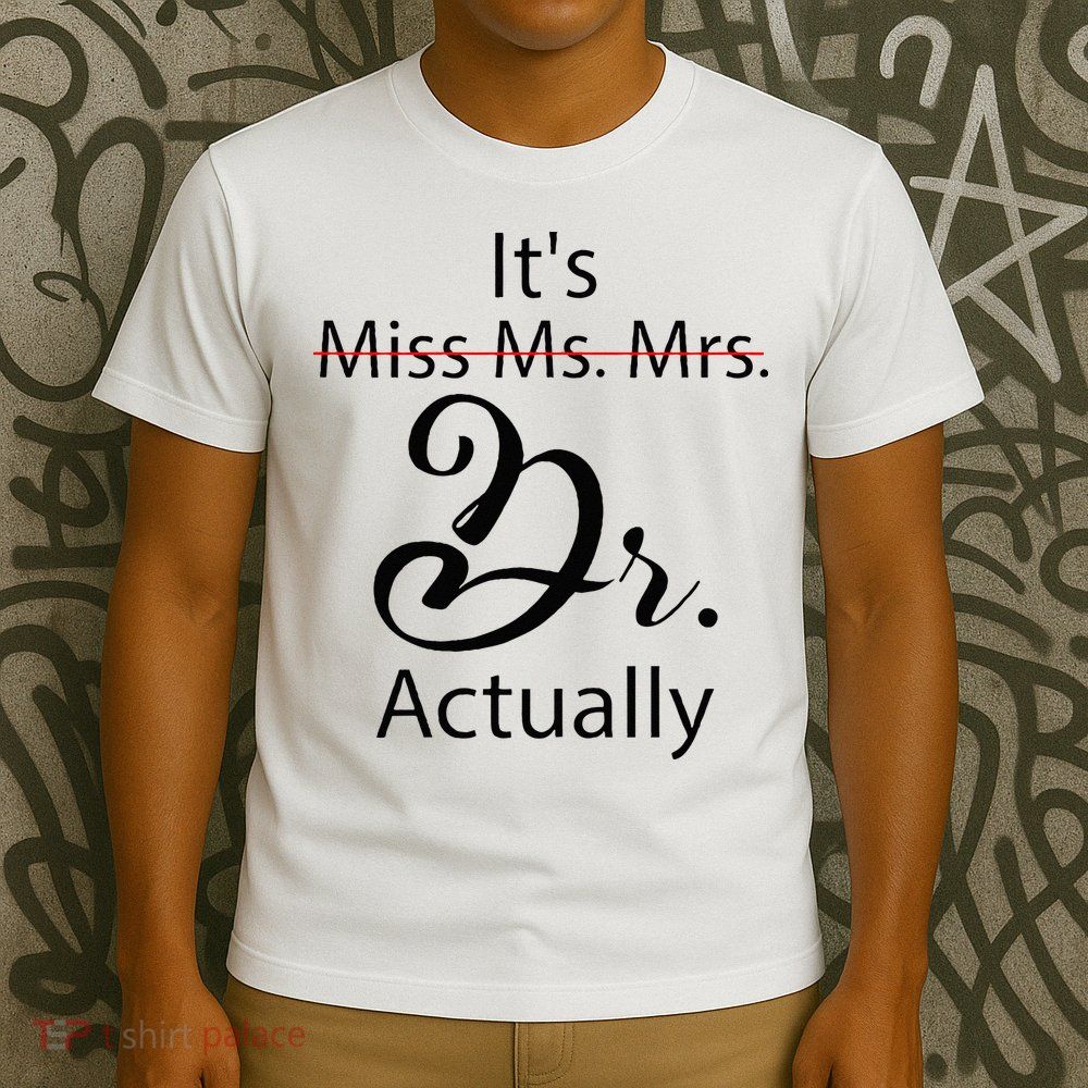 Its Miss Ms Mrs Dr Actually Funny Doctor Graduation T-Shirt