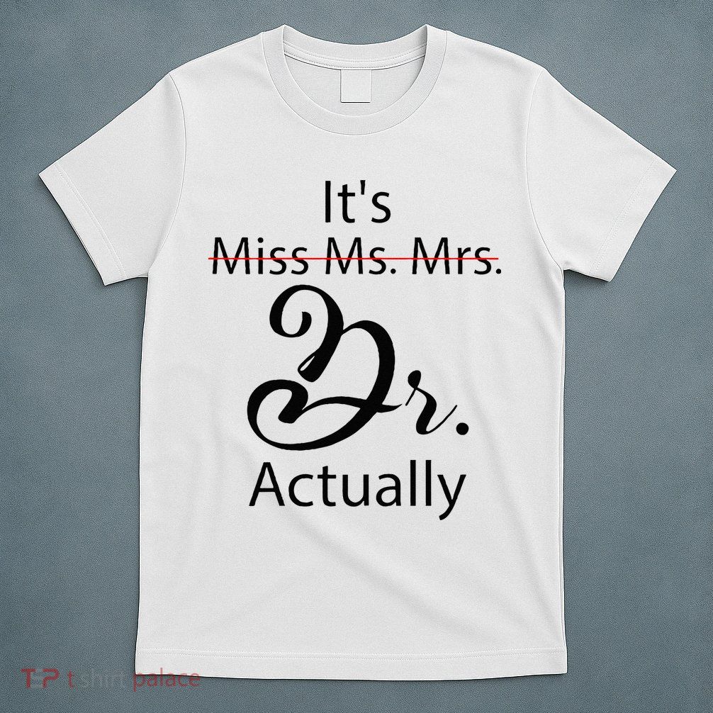 Its Miss Ms Mrs Dr Actually Funny Doctor Graduation T-Shirt