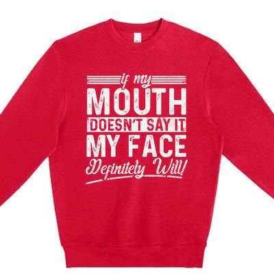 If My Mouth DoesnT Say It My Face Definitely Will Funny Premium Crewneck Sweatshirt