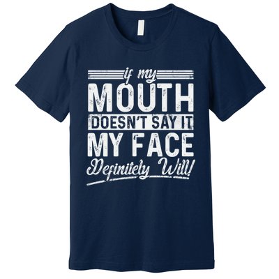 If My Mouth DoesnT Say It My Face Definitely Will Funny Premium T-Shirt