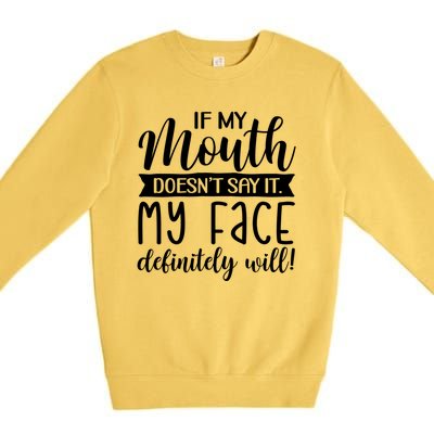 If My Mouth DoesnT Say It My Face Definitely Will Funny Premium Crewneck Sweatshirt