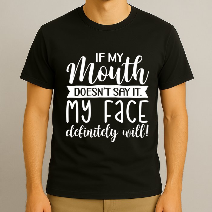 If My Mouth DoesnT Say It My Face Definitely Will Funny T-Shirt