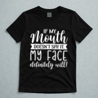 If My Mouth DoesnT Say It My Face Definitely Will Funny T-Shirt