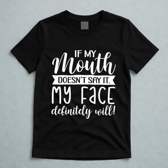 If My Mouth DoesnT Say It My Face Definitely Will Funny T-Shirt