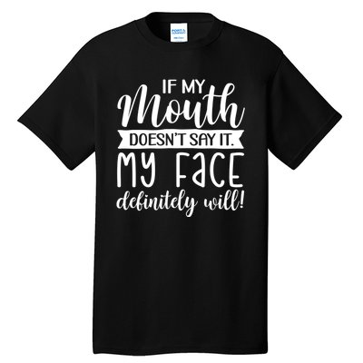 If My Mouth DoesnT Say It My Face Definitely Will Funny Tall T-Shirt