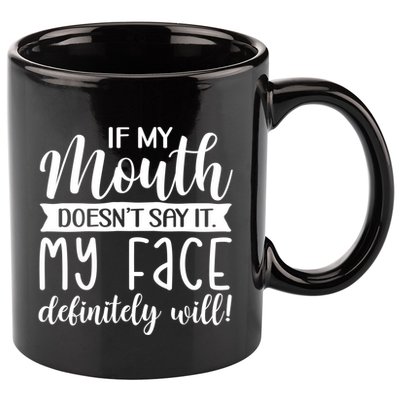 If My Mouth DoesnT Say It My Face Definitely Will Funny 11oz C Handle Ceramic Mug