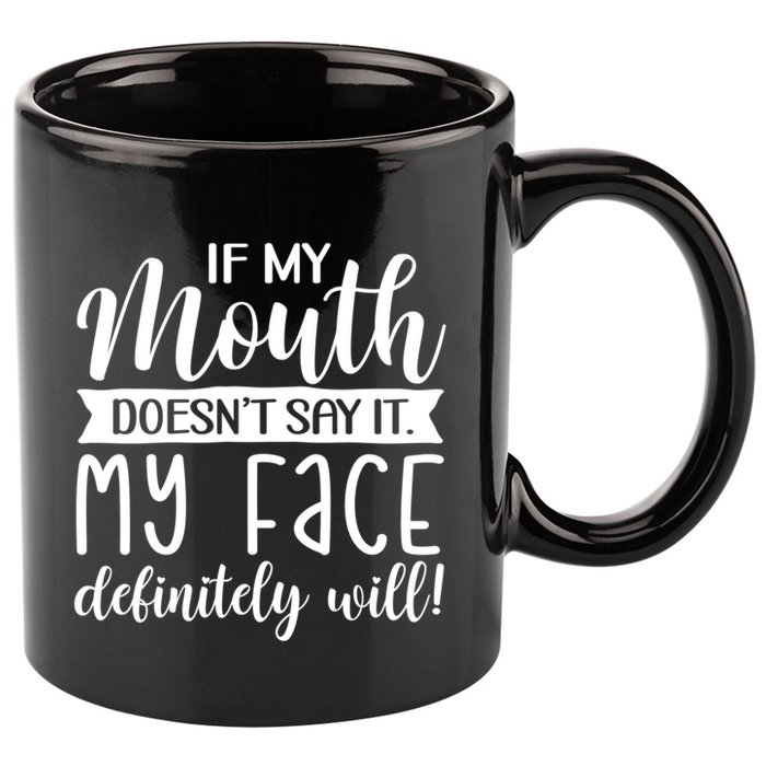 If My Mouth DoesnT Say It My Face Definitely Will Funny 11oz C Handle Ceramic Mug
