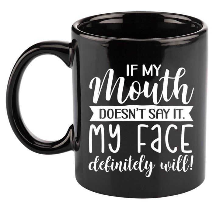 If My Mouth DoesnT Say It My Face Definitely Will Funny 11oz C Handle Ceramic Mug