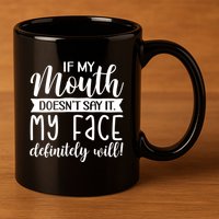 If My Mouth DoesnT Say It My Face Definitely Will Funny 11oz C Handle Ceramic Mug