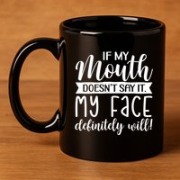 If My Mouth DoesnT Say It My Face Definitely Will Funny 11oz C Handle Ceramic Mug