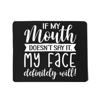 If My Mouth DoesnT Say It My Face Definitely Will Funny Mousepad