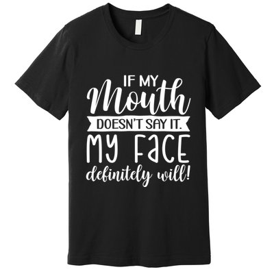 If My Mouth DoesnT Say It My Face Definitely Will Funny Premium T-Shirt