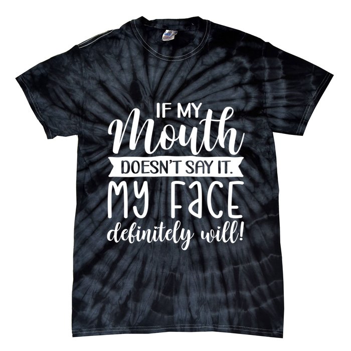 If My Mouth DoesnT Say It My Face Definitely Will Funny Tie-Dye T-Shirt
