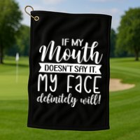 If My Mouth DoesnT Say It My Face Definitely Will Funny Golf Towel