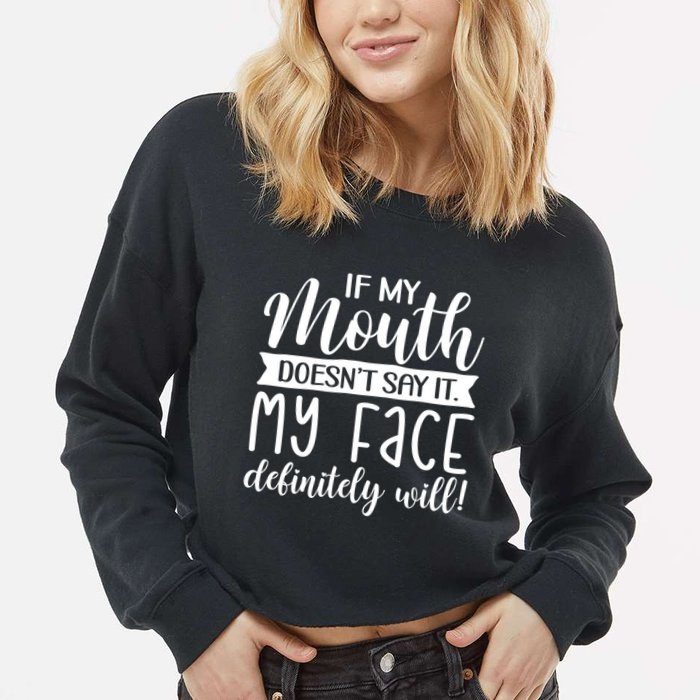 If My Mouth DoesnT Say It My Face Definitely Will Funny Cropped Pullover Crew