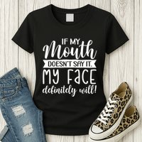 If My Mouth DoesnT Say It My Face Definitely Will Funny Womens T-Shirt