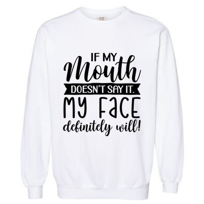 If My Mouth DoesnT Say It My Face Definitely Will Funny Garment-Dyed Sweatshirt