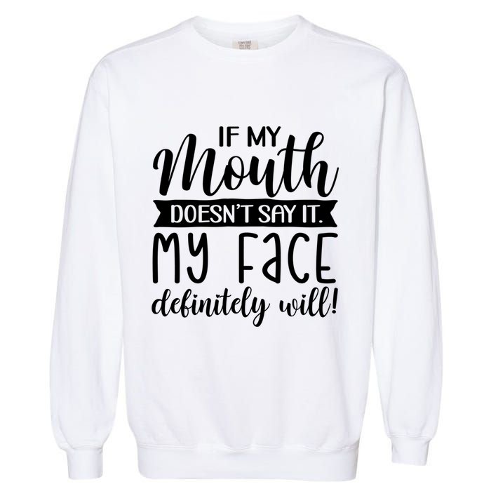 If My Mouth DoesnT Say It My Face Definitely Will Funny Garment-Dyed Sweatshirt