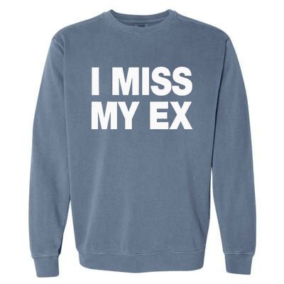 I Miss My Ex Garment-Dyed Sweatshirt