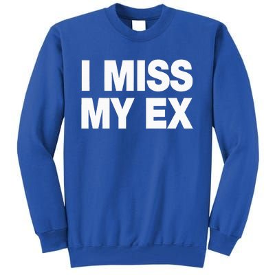 I Miss My Ex Tall Sweatshirt