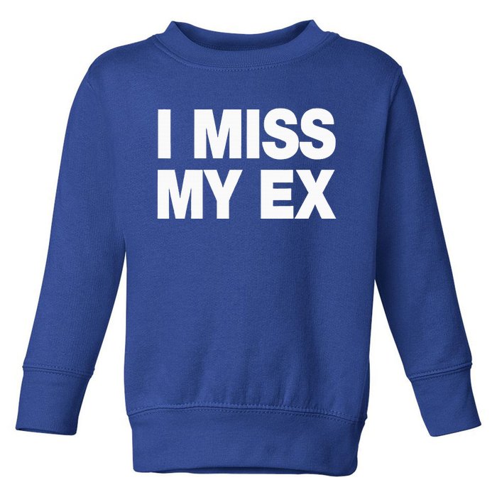 I Miss My Ex Toddler Sweatshirt