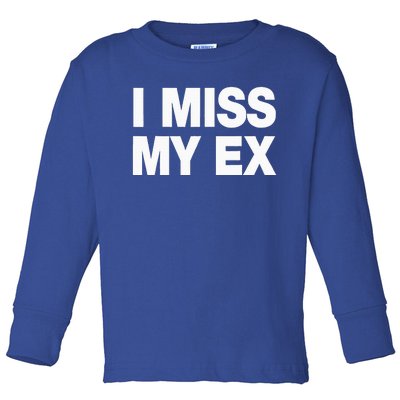 I Miss My Ex Toddler Long Sleeve Shirt