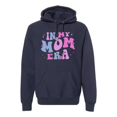 In My Mom Era Lover Groovy Retro Mom MotherS Day Birthday Premium Hoodie