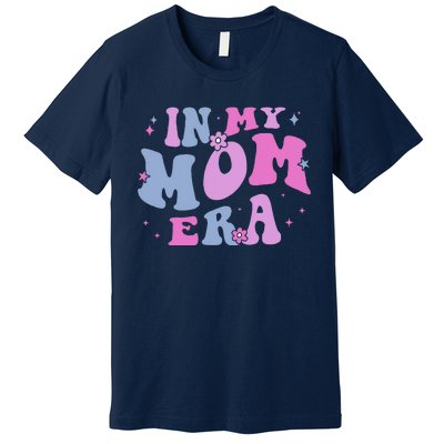 In My Mom Era Lover Groovy Retro Mom MotherS Day Birthday Premium T-Shirt